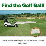 Find the Golf Ball!: A Bumper Collection of Fiendishly Difficult Find the Golf Ball Challenges from the Golf Course to the Amazon!