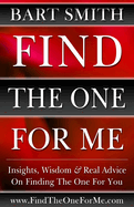 Find The One For Me: Insights, Wisdom & Real Advice On Finding The One For You