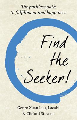 Find The Seeker!: The pathless path to fulfillment and happiness - Genro, Xuan Lou, and Stevens, Clifford