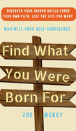 Find What You Were Born for: Discover Your Strengths, Forge Your Own Path, and Live the Life You Want - Maximize Your Self-Confidence