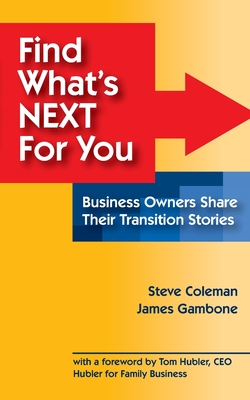 Find What's Next For You?: Business Owners Share Their Transition Stories - Coleman, Steve, and Gambone, James