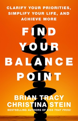 Find Your Balance Point: Clarify Your Priorities, Simplify Your Life, and Achieve More - Tracy, Brian, and Stein, Christina Tracy