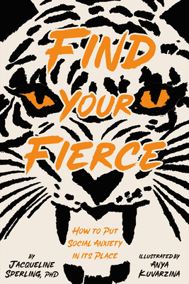 Find Your Fierce: How to Put Social Anxiety in Its Place - Sperling, Jacqueline, PhD