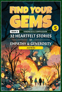 Find Your Gems: Book 5 - Kindness & Compassion: 32 Heartfelt Stories of Empathy & Generosity