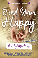 Find Your Happy - Daily Mantras: 365 Days of Motivation for a Happy, Peaceful and Fulfilling Life