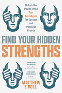 Find Your Hidden Strengths: Unlock the Power of the Four Archetypes for Success and Personal Growth