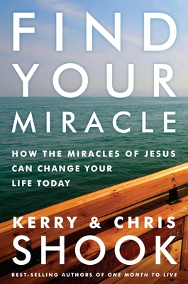 Find Your Miracle: How the Miracles of Jesus Can Change Your Life Today - Shook, Kerry, and Shook, Chris