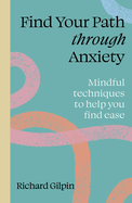 Find Your Path Through Anxiety: Mindful Techniques to Help You Find Ease