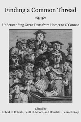 Finding a Common Thread: Reading Great Texts from Homer to O'Connor - Roberts, Robert C, and Moore, Scott H, and Schmeltekopf, Donald D, Prof.