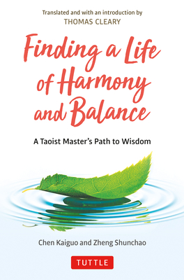 Finding a Life of Harmony and Balance: A Taoist Master's Path to Wisdom - Kaiguo, Chen, and Shunchao, Zheng, and Cleary, Thomas (Translated by)