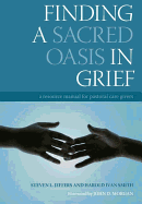 Finding a Sacred Oasis in Grief: A Resource Manual for Pastoral Care Givers