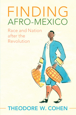 Finding Afro-Mexico: Race and Nation After the Revolution - Cohen, Theodore W