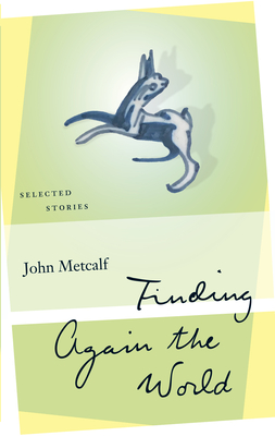 Finding Again the World: Selected Stories - Metcalf, John