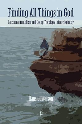 Finding All Things in God: Pansacramentalism and Doing Theology Interreligiously - Gustafson, Hans