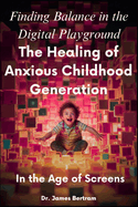 Finding Balance in the Digital Playground: The Healing of Anxious Childhood Generation in the Age of Screens