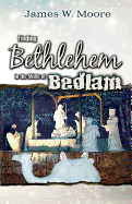 Finding Bethlehem in the Midst of Bedlam: An Advent Study for Adults