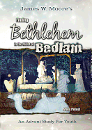 Finding Bethlehem in the Midst of Bedlam: An Advent Study for Youth