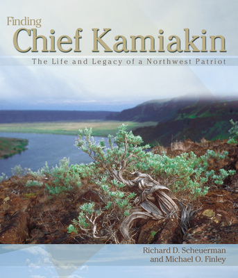Finding Chief Kamiakin: The Life and Legacy of a Northwest Patriot - Scheuerman, Richard D, and Finley, Michael O, and Clement, John (Photographer)