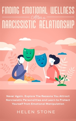 Finding Emotional Wellness After a Narcissistic Relationship: Never Again. Explore The Reasons You Attract Narcissistic Personalities and Learn to Protect Yourself from Emotional Manipulation - Stone, Helen