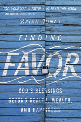 Finding Favor: God's Blessings Beyond Health, Wealth, and Happiness - Jones, Brian