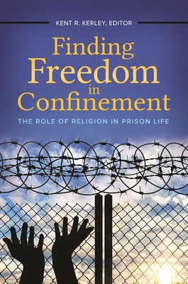 Finding Freedom in Confinement: The Role of Religion in Prison Life - Ph D, Kent R Kerley (Editor)