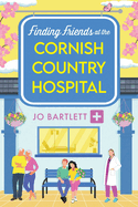 Finding Friends at the Cornish Country Hospital: A beautiful, uplifting romance series from TOP TEN BESTSELLER Jo Bartlett