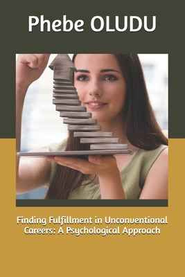 Finding Fulfillment in Unconventional Careers: A Psychological Approach - Oludu, Phebe