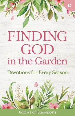 Finding God in the Garden: Devotions for Every Season - Editors of Guideposts