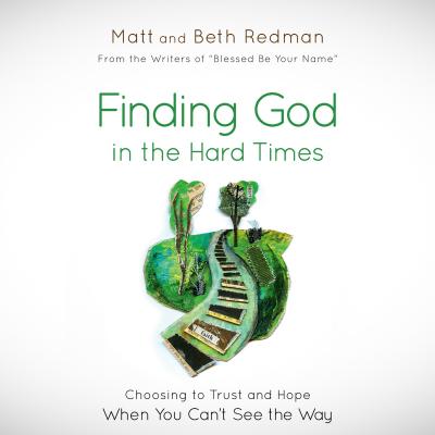 Finding God in the Hard Times: Choosing to Trust and Hope When You Can't See the Way - Redman, Matt, and Redman, Beth, and Walker, Reed (Narrator)