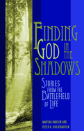 Finding God in the Shadows: Stories from the Battlefield of Life