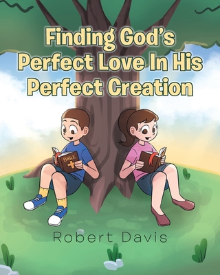 Finding God's Perfect Love in His Perfect Creation - Davis, Robert