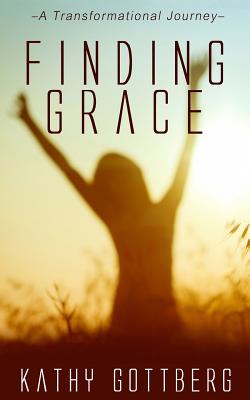 Finding Grace: A Transformational Journey - Gottberg, Kathy