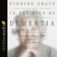 Finding Grace in the Face of Dementia: "experiencing Dementia--Honoring God"