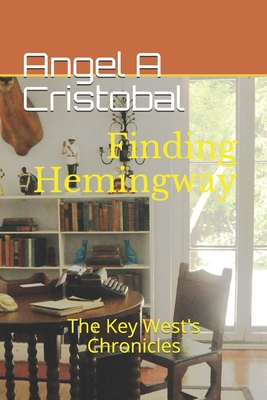 Finding Hemingway: The Key West's Chronicles - Jimenez, Felicia (Editor), and Cristobal, Angel a