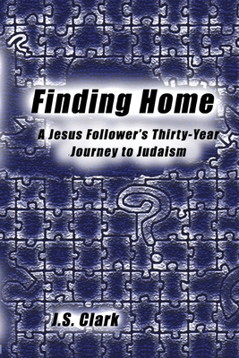 Finding Home: A Jesus Follower's Thirty-Year Journey to Judaism - Clark, J S