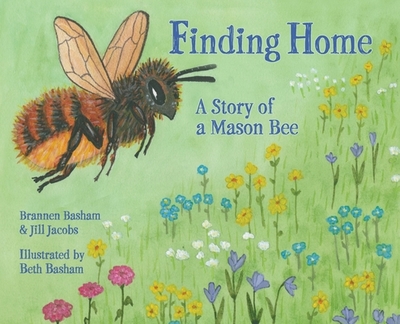 Finding Home: A Story of a Mason Bee - Basham, Brannen, and Jacobs, Jill