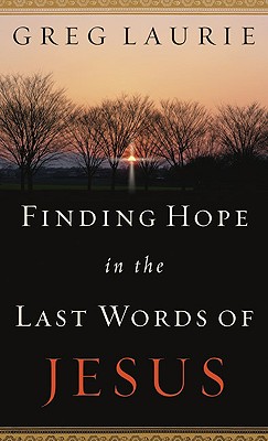 Finding Hope in the Last Words of Jesus - Laurie, Greg