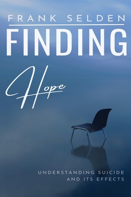 Finding Hope: Understanding Suicide and its Effects - Selden, Frank