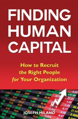 Finding Human Capital: How to Recruit the Right People for Your Organization - Milano, Joseph
