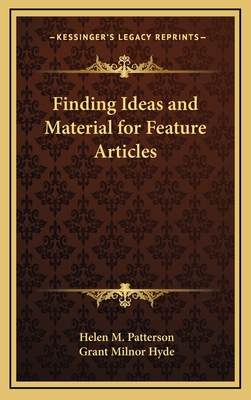 Finding Ideas and Material for Feature Articles - Patterson, Helen M, and Hyde, Grant Milnor