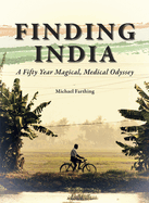 Finding India: A Fifty Year Magical, Medical Odyssey