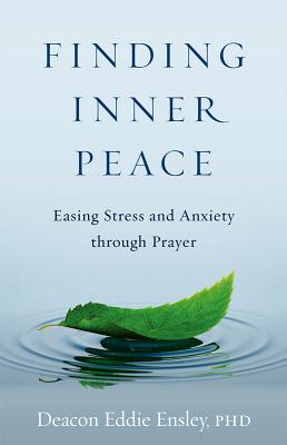 Finding Inner Peace: Easing Stress and Anxiety Through Prayer - Ensley, Deacon Eddie