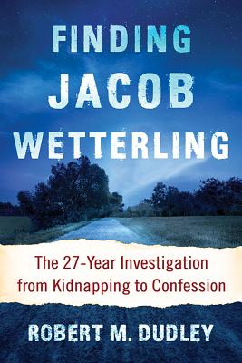 Finding Jacob Wetterling: The 27-Year Investigation from Kidnapping to Confession - Dudley, Robert M.