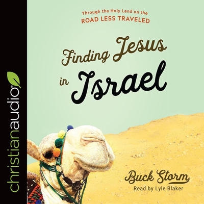 Finding Jesus in Israel: Through the Holy Land on the Road Less Traveled - Blaker, Lyle (Read by), and Storm, Buck