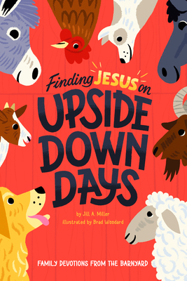 Finding Jesus on Upside Down Days: Family Devotions from the Barnyard - Miller, Jill