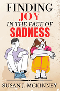 Finding Joy in the Face of Sadness: A Practical Guide to Healing Your Emotions