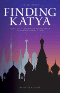Finding Katya: How I Quit Everything to Backpack the Former Soviet States