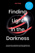 Finding Light in the Darkness - New Edition (2024): How businesses, organisations and teams adapted to the pandemic, and lessons for other challenges and crises