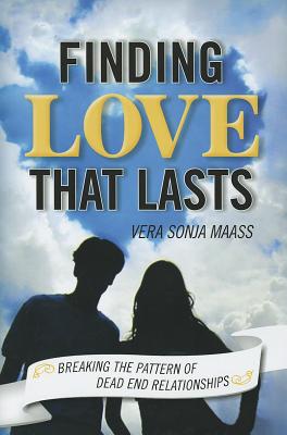 Finding Love That Lasts: Breaking the Pattern of Dead End Relationships - Maass, Vera Sonja, PhD