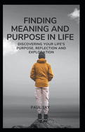 Finding Meaning and Purpose in Life: Discovering Your Life's Purpose, Reflection and Exploration